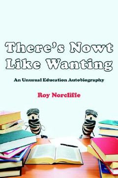 portada there's nowt like wanting: an unusual education autobiography (en Inglés)