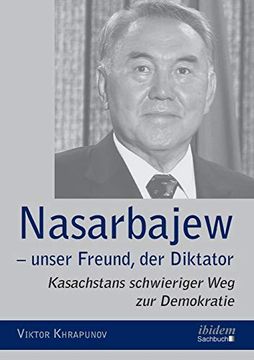 portada Nasarbajew - Unser Freund, der Diktator. Kasachstans Schwieriger weg zur Demokratie (en Alemán)