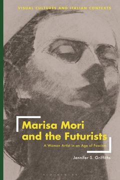 portada Marisa Mori and the Futurists: A Woman Artist in an Age of Fascism (en Inglés)