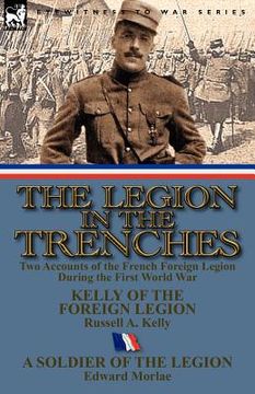 portada the legion in the trenches: two accounts of the french foreign legion during the first world war (en Inglés)