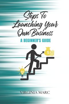 portada Steps to Launching Your Own Business: A Beginner's Guide (en Inglés)