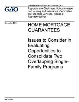 portada Home mortgage guarantees, issues to consider in evaluating opportunities to consolidate two overlapping single-family programs: report to the Chairman