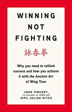 portada Winning not Fighting: Why you Need to Rethink Success and how you Achieve it With the Ancient art of Wing Tsun (in English)