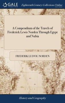 portada A Compendium of the Travels of Frederick Lewis Norden Through Egypt and Nubia (en Inglés)