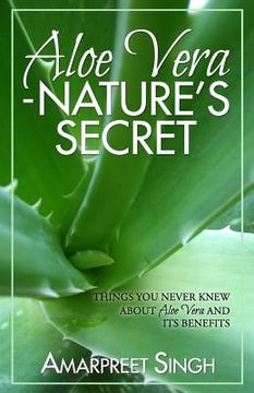 portada Aloe Vera ? Nature's Secret: Things you never knew about Aloe Vera and its benefits (en Inglés)