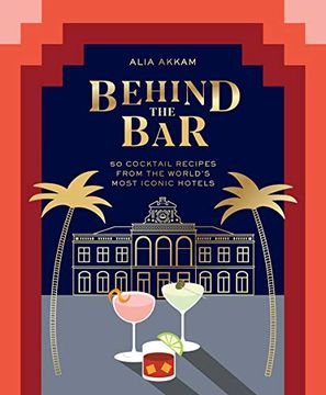 portada Behind the Bar: 50 Cocktail Recipes From the World's Most Iconic Hotels