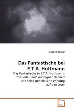 portada Das Fantastische bei E.T.A. Hoffmann: Das Fantastische in E.T.A. Hoffmanns "Das öde Haus" und "Ignaz Denner" und seine unheimliche Wirkung auf den Leser