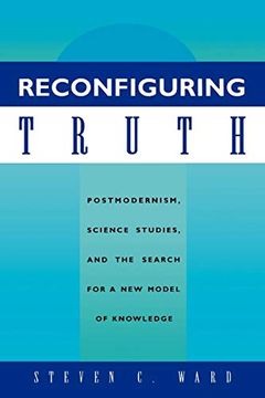 portada Reconfiguring Truth: Postmodernism, Science Studies, and the Search for a new Model of Knowledge 
