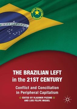 portada The Brazilian Left in the 21st Century: Conflict and Conciliation in Peripheral Capitalism