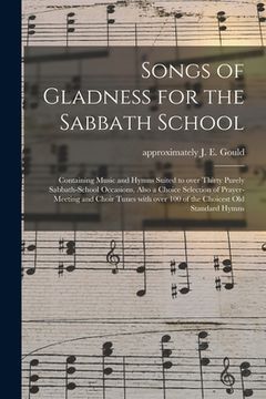 portada Songs of Gladness for the Sabbath School: Containing Music and Hymns Suited to Over Thirty Purely Sabbath-school Occasions, Also a Choice Selection of