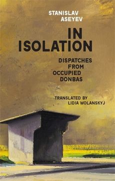 portada In Isolation: Dispatches From Occupied Donbas (Harvard Library of Ukrainian Literature) (en Inglés)