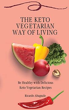 portada The Keto Vegetarian way of Living: Be Healthy With Delicious Keto Vegetarian Recipes (en Inglés)