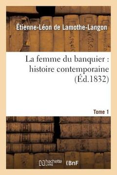 portada La Femme Du Banquier: Histoire Contemporaine. Tome 1 (en Francés)