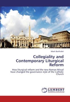 portada Collegiality and Contemporary Liturgical Reform: How liturgical reform and the new Roman Missal have changed the governance style of the Catholic Church