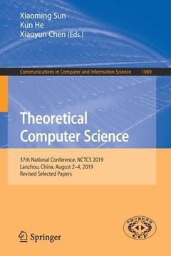 portada Theoretical Computer Science: 37th National Conference, Nctcs 2019, Lanzhou, China, August 2-4, 2019, Revised Selected Papers (en Inglés)