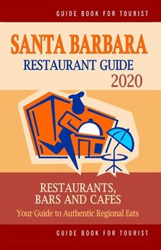 portada Santa Barbara Restaurant Guide 2020: Your Guide to Authentic Regional Eats in Santa Barbara, California (Restaurant Guide 2020) (en Inglés)