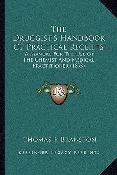 portada the druggist's handbook of practical receipts: a manual for the use of the chemist and medical practitioner (1853) (en Inglés)