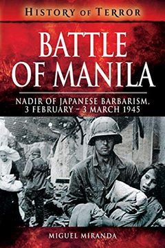 portada Battle of Manila: Nadir of Japanese Barbarism, 3 February - 3 March 1945 (History of Terror) (in English)