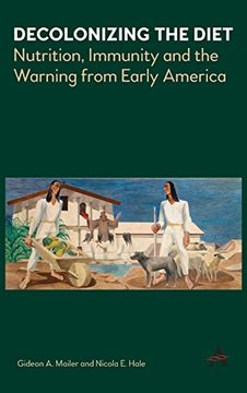 portada Decolonizing the Diet: Nutrition, Immunity, and the Warning From Early America (en Inglés)