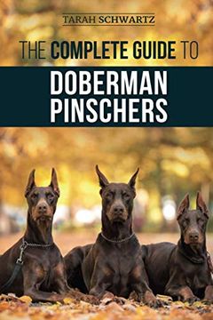 portada The Complete Guide to Doberman Pinschers: Preparing For, Raising, Training, Feeding, Socializing, and Loving Your new Doberman Puppy (in English)