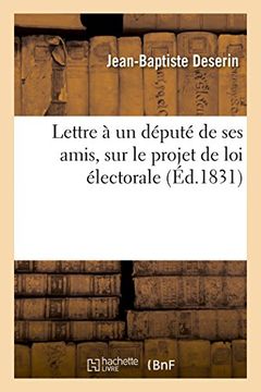 portada Lettre a Un Depute de Ses Amis, Sur Le Projet de Loi Electorale (Histoire) (French Edition)