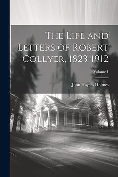 portada The Life and Letters of Robert Collyer, 1823-1912; Volume 1 (en Inglés)