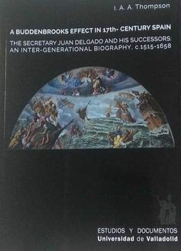 portada A Buddenbrooks Effect in 17Th. Century Spain. The Secretary Juan Delgado and his Successors. An Inter-Generational Biography, c. 1515-1658 (in Spanish)