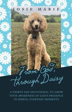 portada From God, Through Daisy: A Thirty-Day Devotional to Grow Your Awareness of God's Presence in Simple, Everyday Moments (en Inglés)