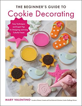 portada The Beginner'S Guide to Cookie Decorating: Easy Techniques and Expert Tips for Designing and Icing Colorful Treats 