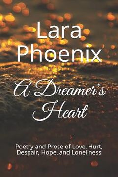 portada A Dreamer's Heart: Poetry and Prose of Love, Hurt, Despair, Hope, and Loneliness (in English)