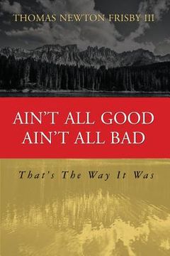 portada Ain't All Good Ain't All Bad: That's The Way It Was (en Inglés)