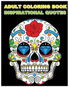 portada Adult Coloring Book Inspirational Quotes: Best Quotes Ever (Beautiful Sugar Skulls Designs) (Inspire Creativity, Reduce Stress, and Bring Balance) (in English)