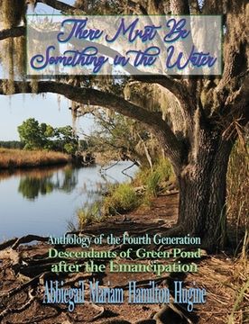 portada There Must Be Something in the Water: Anthology of the Fourth Generation: Descendants of Green Pond after the Emancipation (en Inglés)