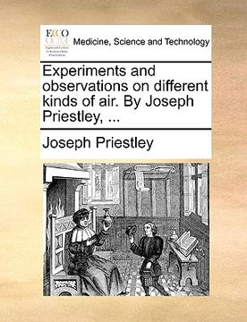 portada experiments and observations on different kinds of air. by joseph priestley, ... (en Inglés)
