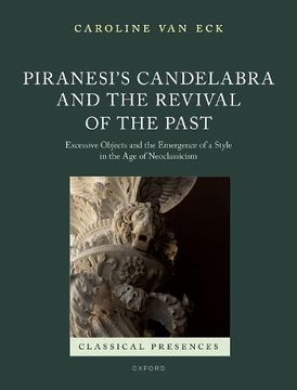 portada Piranesi'S Candelabra and the Presence of the Past: Excessive Objects and the Emergence of a Style in the age of Neoclassicism (Classical Presences) 
