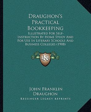 portada draughon's practical bookkeeping: illustrated for self-instruction by home study and for use in literary schools and business colleges (1908) (en Inglés)