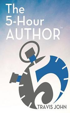 portada The 5-Hour Author: How to Author a Client-Getting Book in Just 5 Hours... (in English)