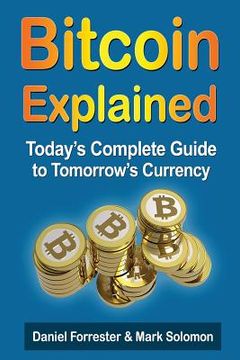 portada Bitcoin Explained: Today's Complete Guide to Tomorrow's Currency (in English)