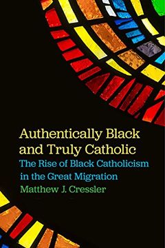 portada Authentically Black and Truly Catholic: The Rise of Black Catholicism in the Great Migration (en Inglés)