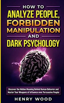 portada How to Analyze People, Forbidden Manipulation and Dark Psychology: Discover the Hidden Meaning Behind Human Behavior and Master Your Weapons of Influence Over Persuasive People (en Inglés)