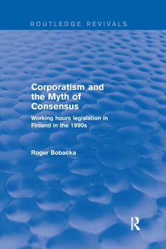 portada Corporatism and the Myth of Consensus: Working Hours Legislation in Finland in the 1990S (en Inglés)