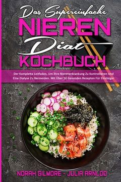 portada Das Supereinfache Nieren-Diät-Kochbuch: Der Komplette Leitfaden, Um Ihre Nierenerkrankung Zu Kontrollieren Und Eine Dialyse Zu Vermeiden. Mit Über 50 (in German)