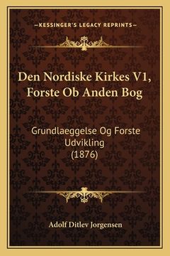 portada Den Nordiske Kirkes V1, Forste Ob Anden Bog: Grundlaeggelse Og Forste Udvikling (1876) (en Danés)