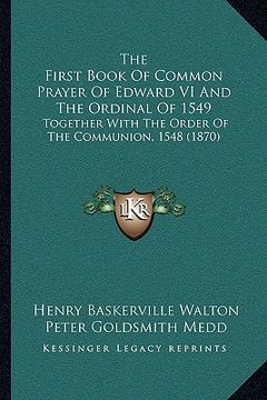 portada the first book of common prayer of edward vi and the ordinal of 1549: together with the order of the communion, 1548 (1870) (in English)