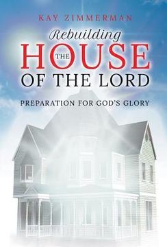portada Rebuilding the House of the Lord: Preparation for God's Glory (en Inglés)