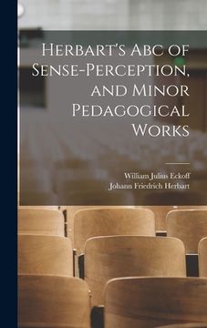 portada Herbart's Abc of Sense-Perception, and Minor Pedagogical Works (en Inglés)