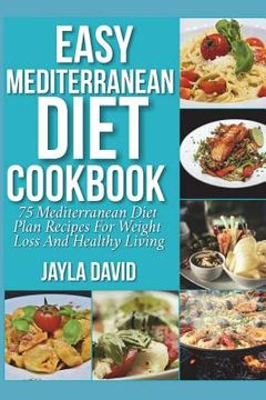 portada Easy Mediterranean Diet Cookbook: 75 Mediterranean Diet Plan Recipes For Weight Loss And Healthy Living (en Inglés)