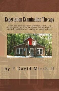 portada Expectation Examination Therapy: A new and revolutionary approach to self-help therapy that can dissolve upsets and help relieve stress by defining an (en Inglés)