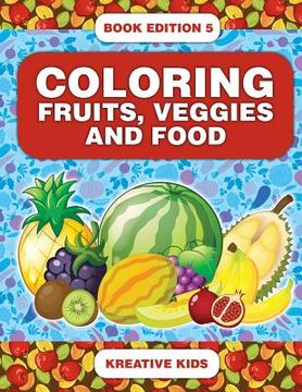 portada Coloring Fruits, Veggies and Food Book Edition 5 (en Inglés)