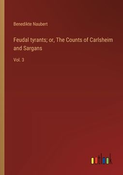 portada Feudal tyrants; or, The Counts of Carlsheim and Sargans: Vol. 3 (en Inglés)
